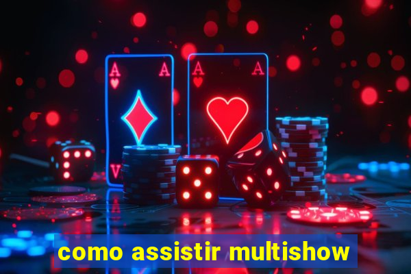 como assistir multishow